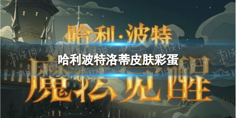 哈利波特洛蒂皮肤彩蛋 哈利波特洛蒂5月皮肤隐藏彩蛋介绍