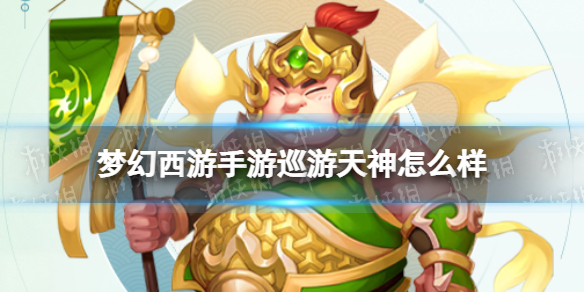 梦幻西游手游巡游天神怎么样 梦幻西游手游巡游天神技能介绍