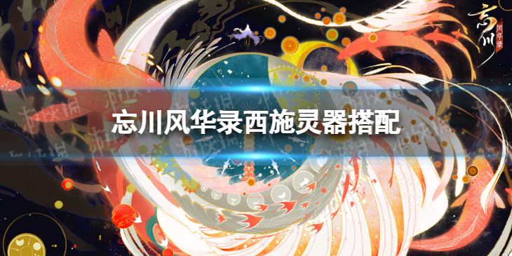 忘川风华录西施灵器搭配 忘川风华录西施灵器怎么选