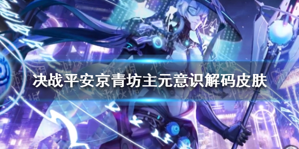 决战平安京青坊主元意识解码皮肤怎么样 决战平安京青坊主元意识解码皮肤特效展示