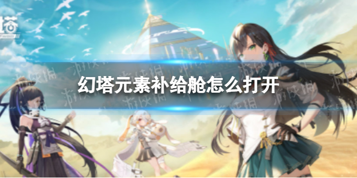 幻塔元素补给舱怎么打开 幻塔元素补给舱打开方法
