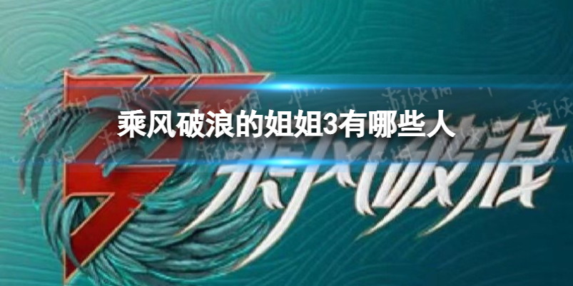 乘风破浪的姐姐3有哪些人
