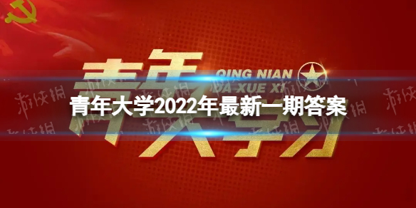 青年大学2022年最新一期答案 青年大学2022年第十期完整版答案