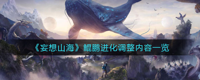 《妄想山海》鲲鹏进化调整内容一览