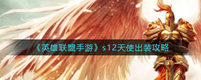 《英雄联盟手游》s12天使出装攻略