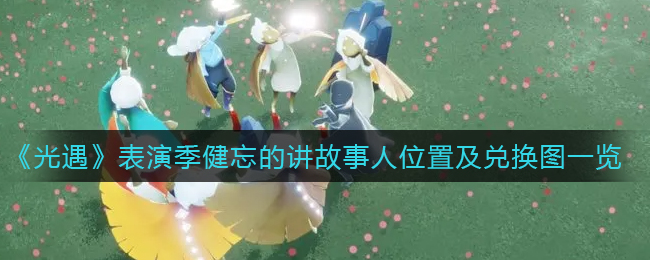 《光遇》表演季健忘的讲故事人位置及兑换图一览