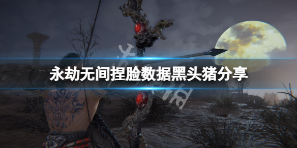 《永劫无间》捏脸数据黑头猪分享 黑头猪怎么捏？