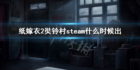 《纸嫁衣2奘铃村》steam发售时间介绍 steam什么时候出