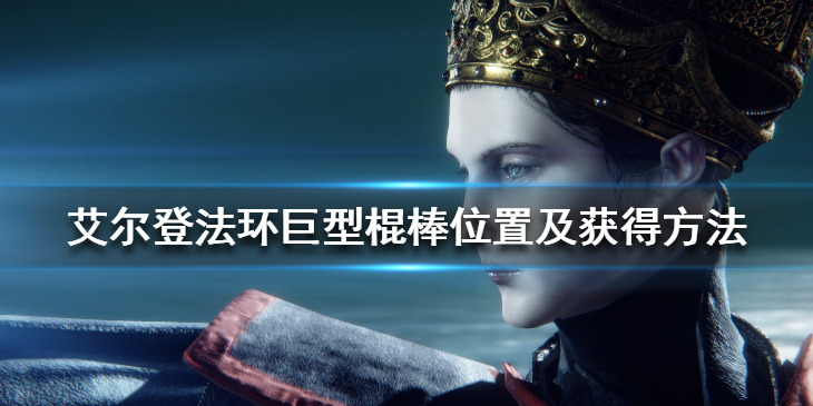 《艾尔登法环》巨型棍棒位置及获得方法 巨型棍棒怎么拿？