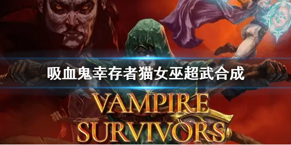 《吸血鬼幸存者》猫女巫超武合成 猫女巫超武怎么合成