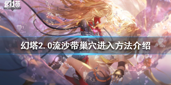 《幻塔》2.0流沙带巢穴怎么进入？2.0流沙带巢穴进入方法介绍