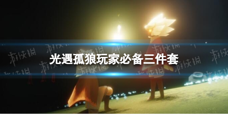光遇孤狼玩家必备三件套 光遇孤狼玩家要准备什么