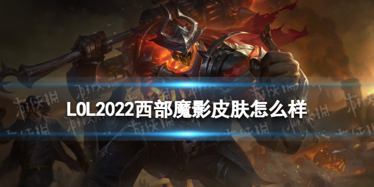 LOL2022西部魔影皮肤怎么样 英雄联盟西部魔影2022皮肤介绍