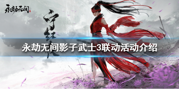 《永劫无间》影子武士3联动什么时候开始？影子武士3联动活动介绍
