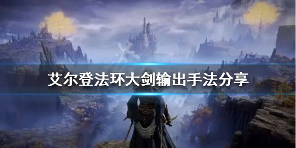 《艾尔登法环》大剑怎么玩？大剑输出手法分享