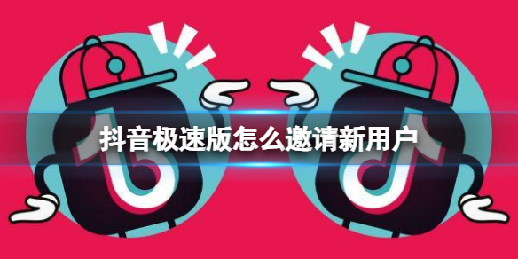 抖音极速版怎么邀请新用户 新用户邀请方法介绍