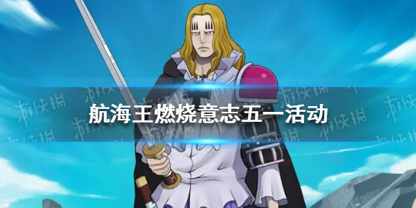 航海王燃烧意志五一活动有哪些 航海王燃烧意志五一活动介绍