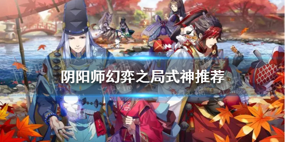 阴阳师幻弈之局式神推荐 阴阳师幻弈之局式神怎么选