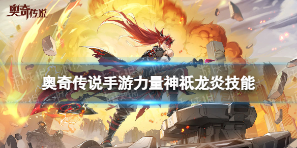 奥奇传说手游力量神祇龙炎怎么样 奥奇传说手游力量神祇龙炎技能介绍