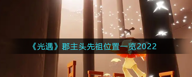 《光遇》郡主头先祖位置一览2022