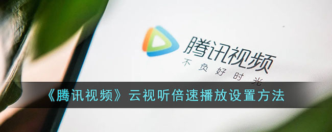 《腾讯视频》云视听倍速播放设置方法