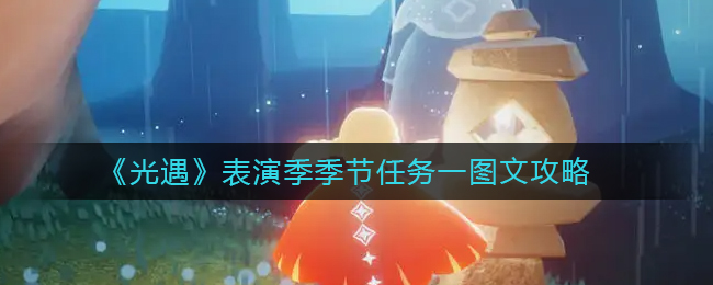 《光遇》表演季季节任务一图文攻略