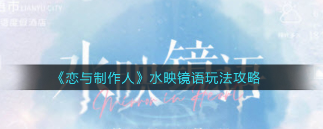 《恋与制作人》水映镜语玩法攻略
