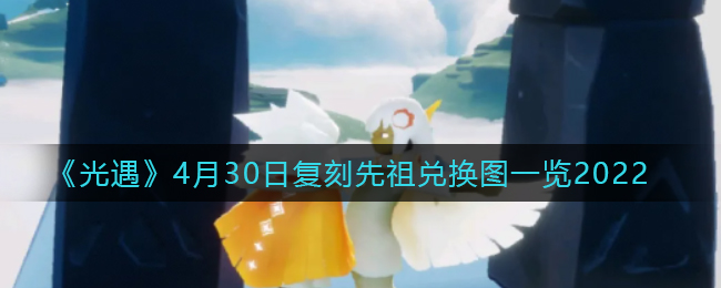 《光遇》4月30日复刻先祖兑换图一览2022