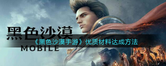 《黑色沙漠手游》优质材料达成方法