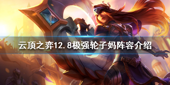 《云顶之弈》新版本极强轮子妈怎么玩？12.8极强轮子妈阵容介绍