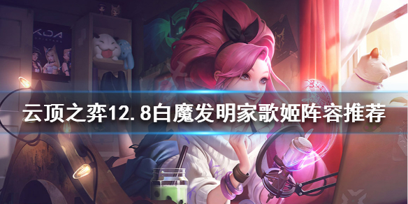 《云顶之弈》新版本歌姬怎么玩？12.8白魔发明家歌姬阵容推荐