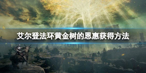 《艾尔登法环》黄金树的恩惠怎么获得？黄金树的恩惠获得方法