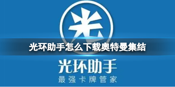 光环助手怎么下载奥特曼集结 光环助手下载奥特曼集结方法