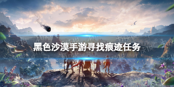 黑色沙漠手游寻找痕迹任务攻略 黑色沙漠手游鹰的痕迹在哪里