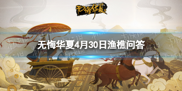 无悔华夏渔樵问答4.30答案 无悔华夏渔樵问答4月30日