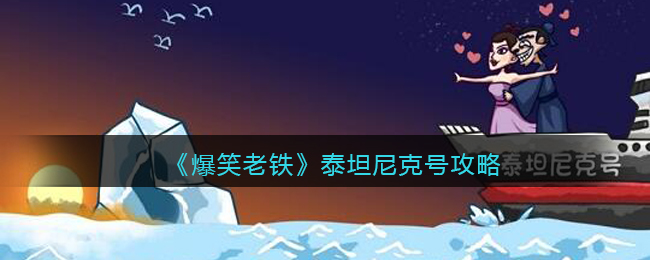 《爆笑老铁》泰坦尼克号攻略