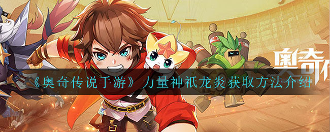 《奥奇传说手游》力量神祇龙炎获取方法介绍