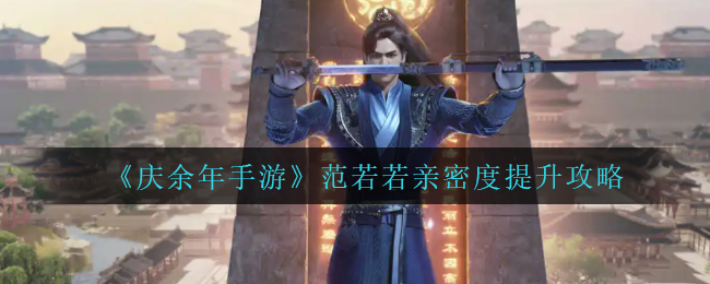 《庆余年手游》范若若亲密度提升攻略