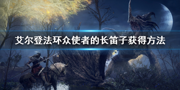 《艾尔登法环》众使者的长笛子怎么获得 众使者的长笛子获得方法