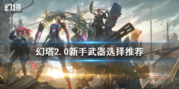 《幻塔》2.0新手武器如何选择？2.0新手武器选择推荐