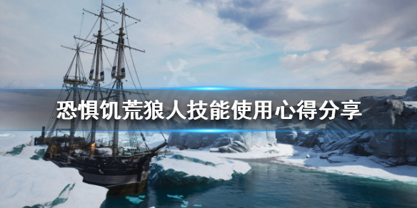 《恐惧饥荒》狼人技能如何使用？狼人技能使用心得分享