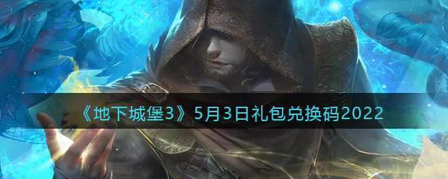 《地下城堡3：魂之诗》5月3日礼包兑换码2022