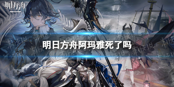 明日方舟阿玛雅死了吗 明日方舟阿玛雅剧情介绍