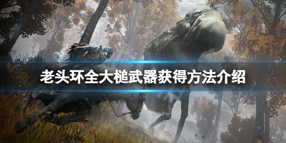 《艾尔登法环》大槌武器怎么获得？全大槌武器获得方法介绍