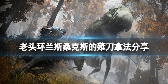 《艾尔登法环》兰斯桑克斯的薙刀怎么拿？兰斯桑克斯的薙刀拿法分享