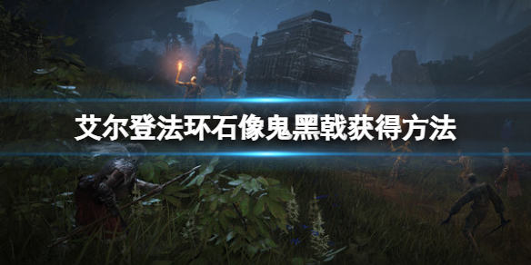 《艾尔登法环》石像鬼黑戟怎么获得？石像鬼黑戟获得方法