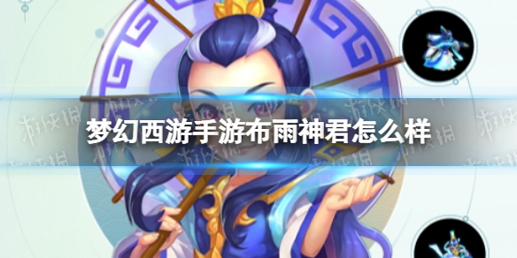 梦幻西游手游布雨神君怎么样 梦幻西游手游布雨神君技能介绍