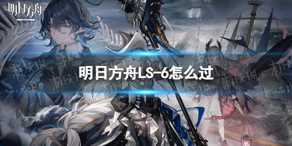 明日方舟LS-6怎么过 LS-6挂机阵容