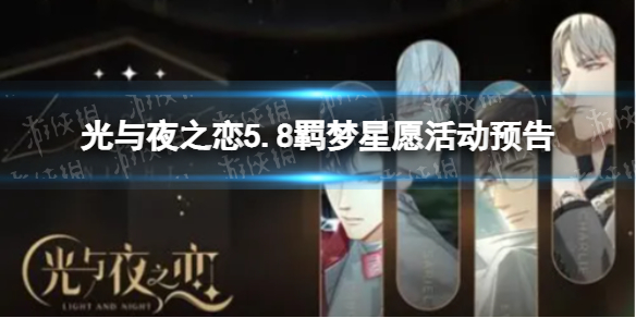 光与夜之恋5.8羁梦星愿活动预告 光与夜之恋羁梦星愿限时活动介绍