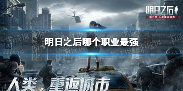 明日之后哪个职业最强 明日之后2022最新职业推荐攻略
